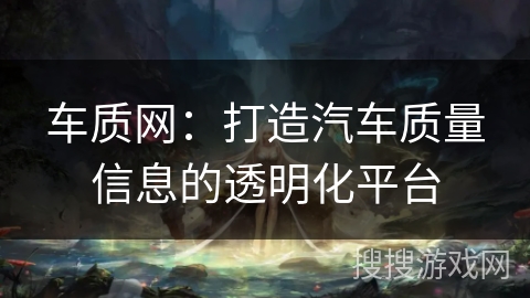 车质网：打造汽车质量信息的透明化平台
