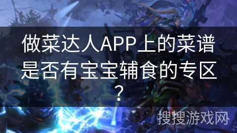 做菜达人APP上的菜谱是否有宝宝辅食的专区？