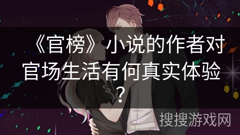 《官榜》小说的作者对官场生活有何真实体验？