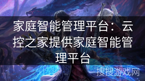 家庭智能管理平台：云控之家提供家庭智能管理平台