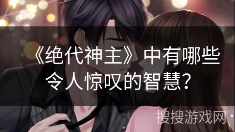 《绝代神主》中有哪些令人惊叹的智慧？