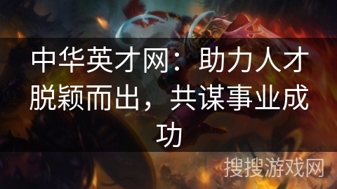 中华英才网：助力人才脱颖而出，共谋事业成功