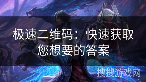 极速二维码:快速获取您想要的答案 极速二维码:快速获取您想要的答案