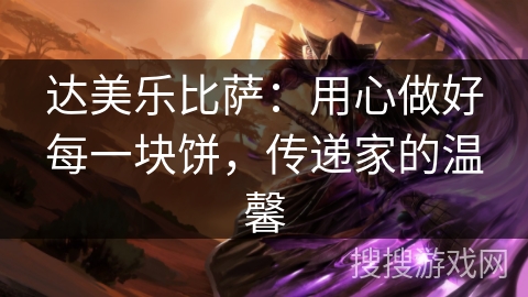 达美乐比萨:用心做好每一块饼,传递家的温馨 达美乐比萨:用心做好每一块饼,传递家的温馨