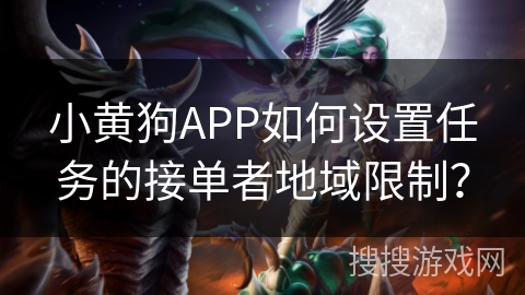小黄狗APP如何设置任务的接单者地域限制？