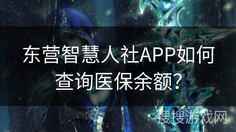 东营智慧人社APP如何查询医保余额？