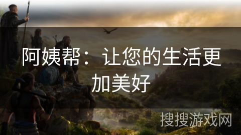 阿姨帮：让您的生活更加美好