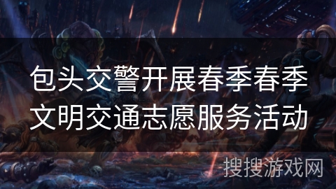 包头交警开展春季春季文明交通志愿服务活动