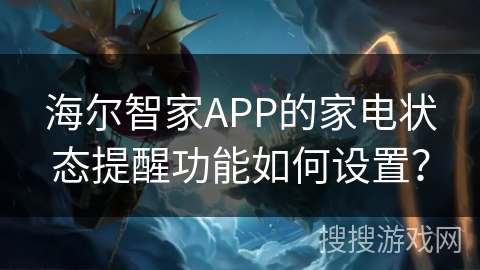 海尔智家APP的家电状态提醒功能如何设置？