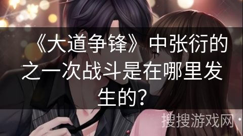 《大道争锋》中张衍的之一次战斗是在哪里发生的？