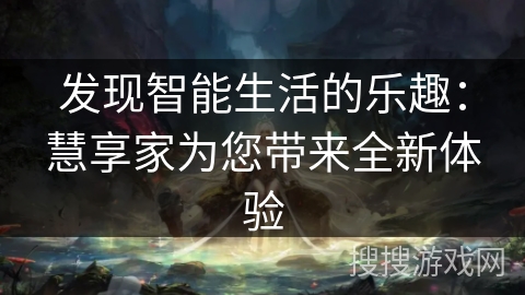 发现智能生活的乐趣：慧享家为您带来全新体验