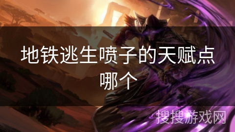 地铁逃生喷子的天赋点哪个