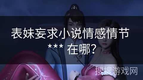 表妹妄求小说情感情节 *** 在哪？