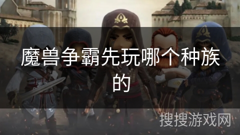 魔兽争霸先玩哪个种族的
