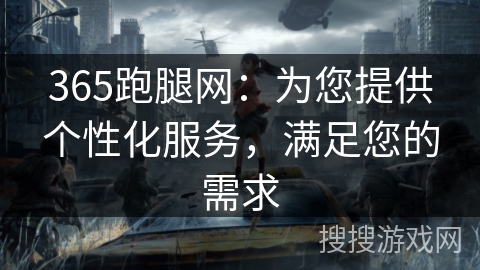 365跑腿网：为您提供个性化服务，满足您的需求