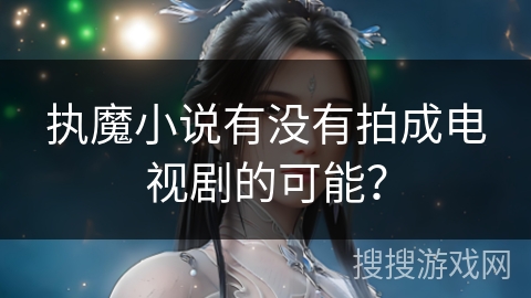 执魔小说有没有拍成电视剧的可能？