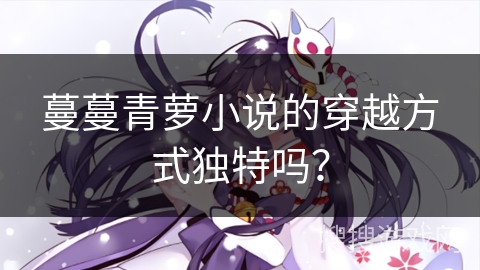 蔓蔓青萝小说的穿越方式独特吗？