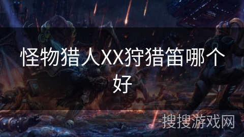 怪物猎人XX狩猎笛哪个好