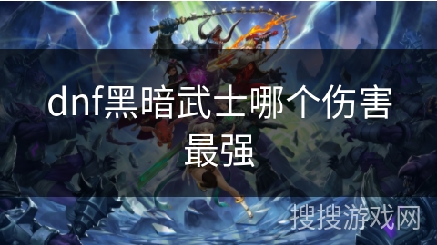 dnf黑暗武士哪个伤害最强