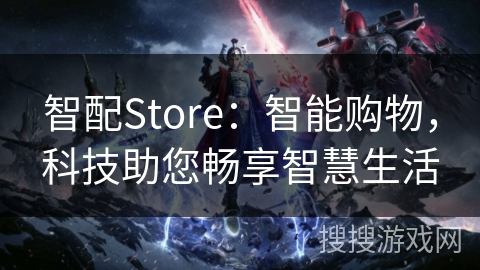 智配Store：智能购物，科技助您畅享智慧生活