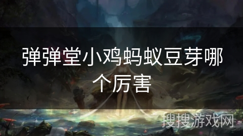 弹弹堂小鸡蚂蚁豆芽哪个厉害