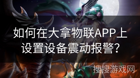 如何在大拿物联APP上设置设备震动报警？