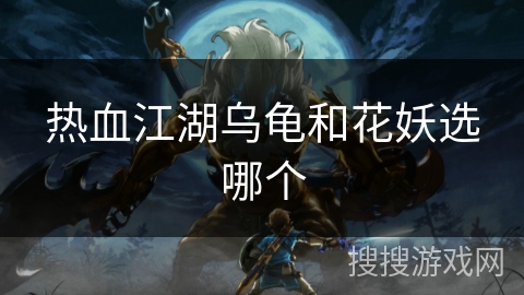 热血江湖乌龟和花妖选哪个