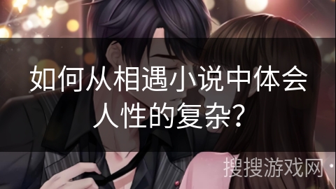 如何从相遇小说中体会人性的复杂？