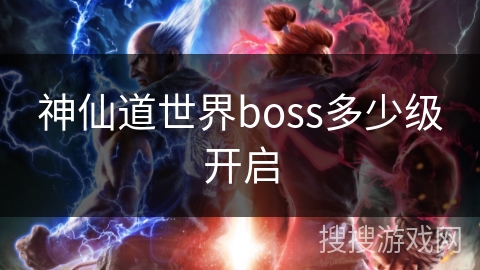 神仙道世界boss多少级开启