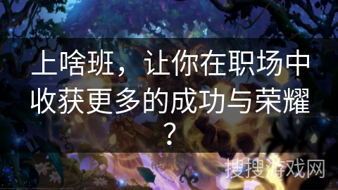 上啥班，让你在职场中收获更多的成功与荣耀？