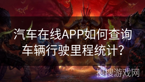 汽车在线APP如何查询车辆行驶里程统计？
