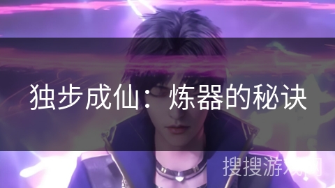 独步成仙:炼器的秘诀 独步成仙:炼器的秘诀