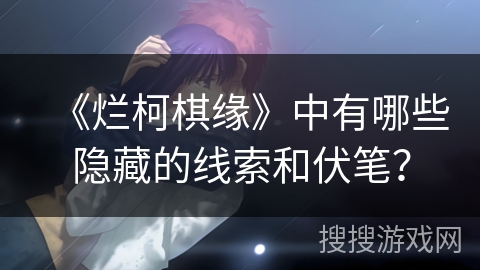 《烂柯棋缘》中有哪些隐藏的线索和伏笔？