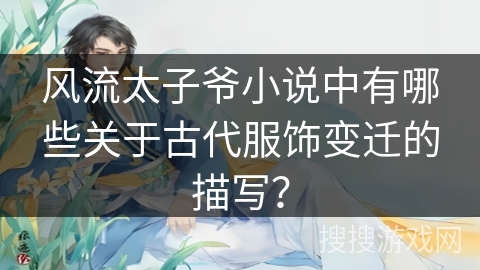 风流太子爷小说中有哪些关于古代服饰变迁的描写？