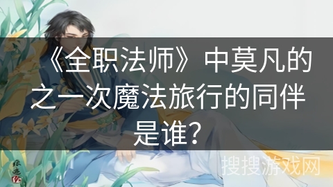 《全职法师》中莫凡的之一次魔法旅行的同伴是谁？