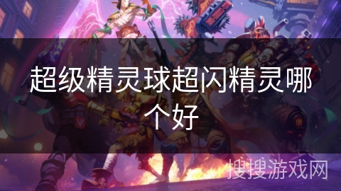 超级精灵球超闪精灵哪个好