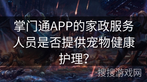 掌门通APP的家政服务人员是否提供宠物健康护理？