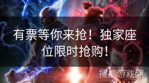 有票等你来抢！独家座位限时抢购！