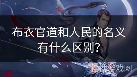 布衣官道和人民的名义有什么区别？