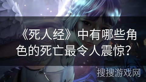 《死人经》中有哪些角色的死亡最令人震惊？