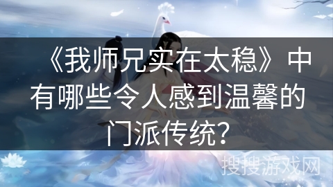 《我师兄实在太稳》中有哪些令人感到温馨的门派传统？
