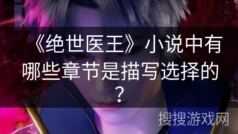 《绝世医王》小说中有哪些章节是描写选择的？