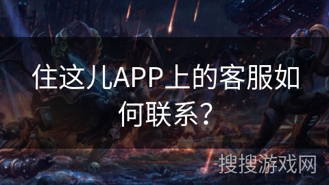 住这儿APP上的客服如何联系？