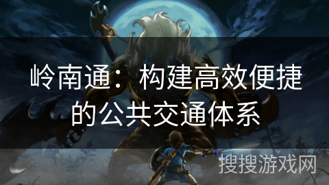 岭南通：构建高效便捷的公共交通体系