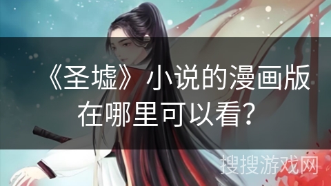 《圣墟》小说的漫画版在哪里可以看？