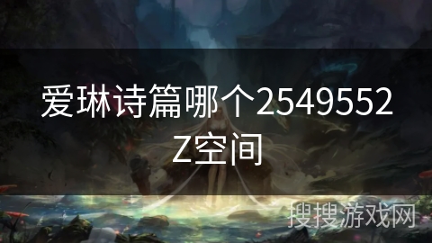 爱琳诗篇哪个2549552Z空间