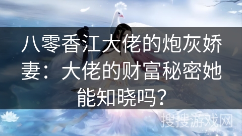 八零香江大佬的炮灰娇妻:大佬的财富秘密她能知晓吗? 八零香江大佬的炮灰娇妻:大佬的财富秘密她能知晓吗?