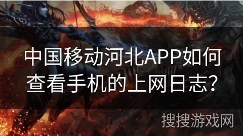 中国移动河北APP如何查看手机的上网日志？