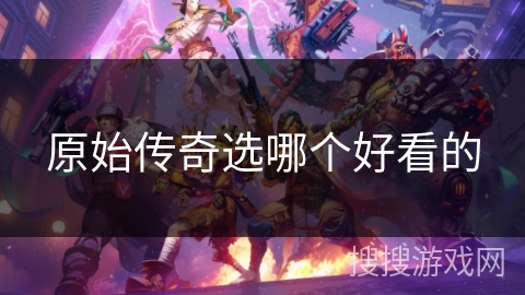 原始传奇选哪个好看的