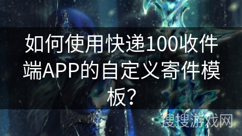 如何使用快递100收件端APP的自定义寄件模板？
